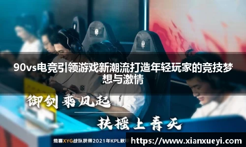 90vs电竞引领游戏新潮流打造年轻玩家的竞技梦想与激情