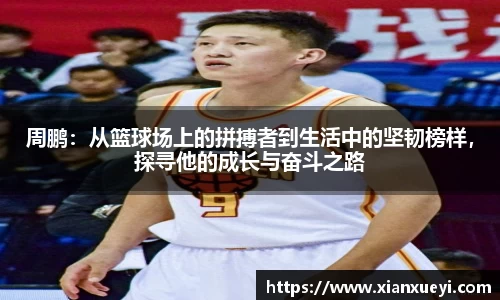 周鹏：从篮球场上的拼搏者到生活中的坚韧榜样，探寻他的成长与奋斗之路
