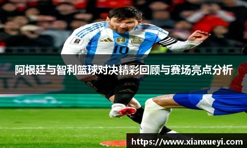 阿根廷与智利篮球对决精彩回顾与赛场亮点分析